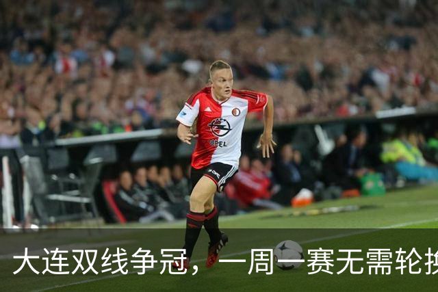 大连双线争冠，一周一赛无需轮换，足协杯毛伟杰若能进名单，弥补红牌遗憾
